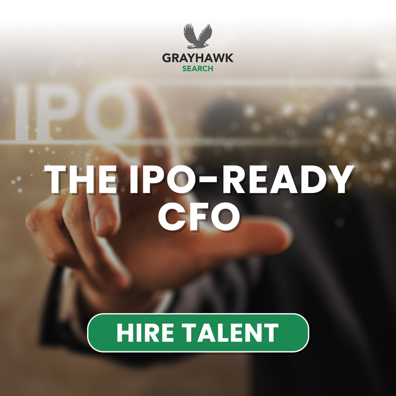 IPO Ready CFO www.grayhawksearch.com Hire Talent
